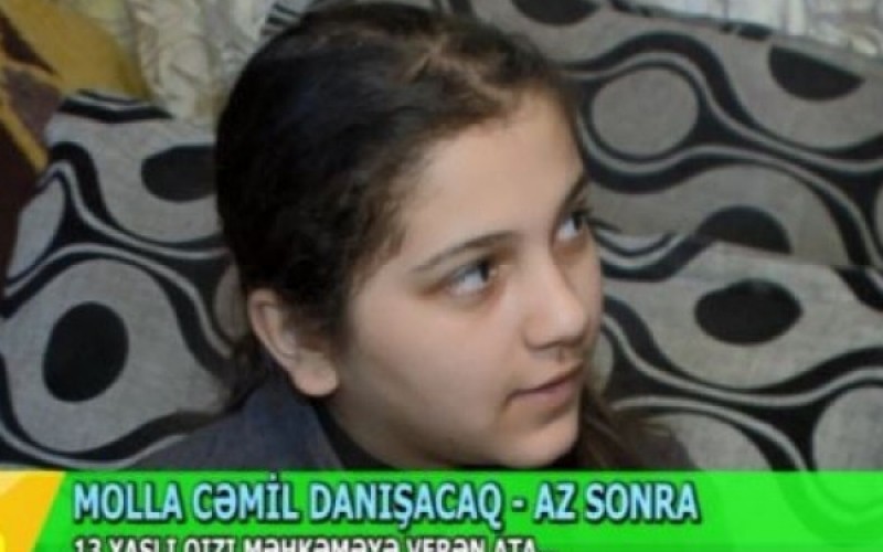 Tovuzlu molla Cəmil 13 yaşlı qızını məhkəməyə verdi