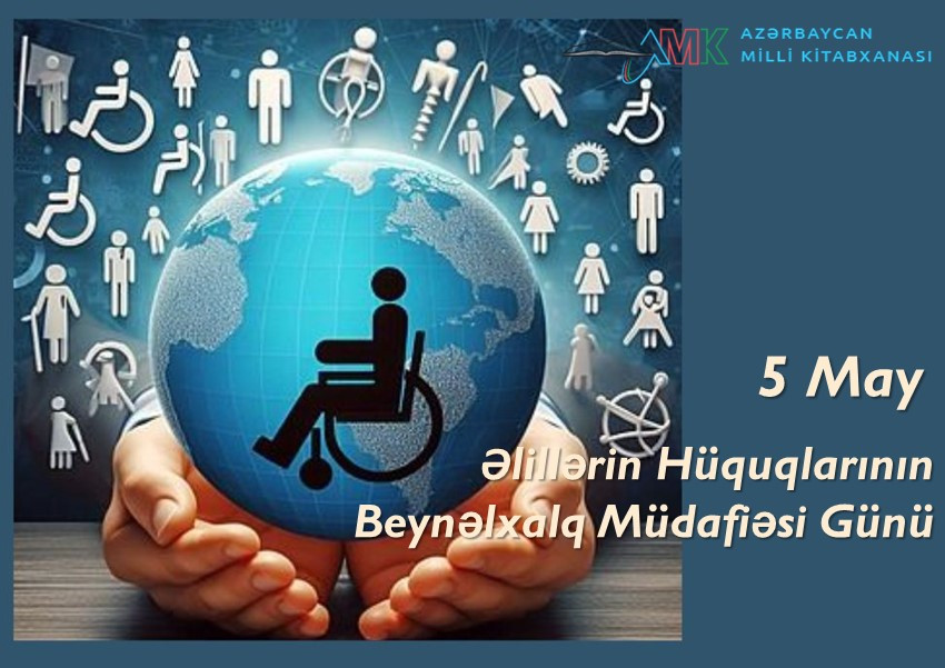 Milli Kitabxanada “5 may - Əlillərin Hüquqlarının Beynəlxalq Müdafiəsi Günü” adlı virtual və eyniadlı ənənəvi kitab sərgisi istifadəçilərə təqdim olunub