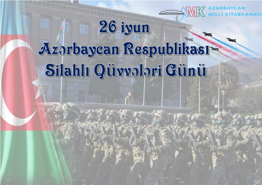 Milli kitabxanada "26 iyun - Azərbaycan Respublikası Silahlı Qüvvələri Günü" adlı virtual sərgi və eyniadlı ənənəvi kitab sərgisi istifadəçilərə təqdim olunub