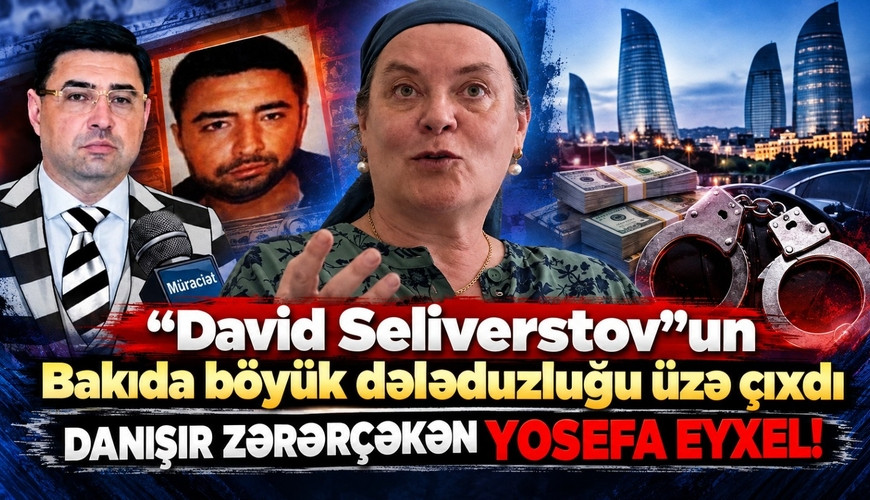 “David Seliverstov”un Bakıda böyük dələduzluğu üzə çıxdı – DANIŞIR ZƏRƏRÇƏKƏN YOSEFA EYXEL!