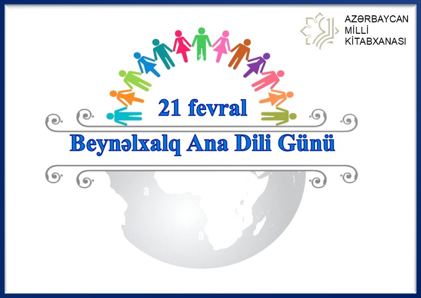 Milli Kitabxanda “21 Fevral – Beynəlxalq Ana Dili Günü” adlı virtual və eyniadlı ənənəvi kitab sərgisi istifadəçilərə təqdim olunub