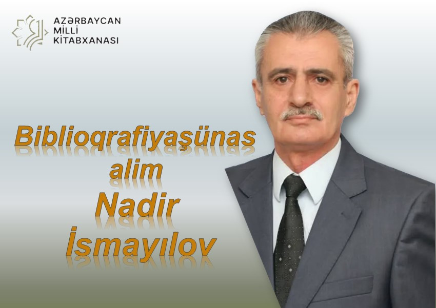 Milli Kitabxanada “Biblioqrafiyaşünas alim Nadir İsmayılov” adlı virtual və ənənəvi kitab sərgisi istifadəçilərə təqdim olunub